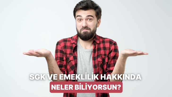 SGK ve Emeklilik Bilgin Ne Seviyede?