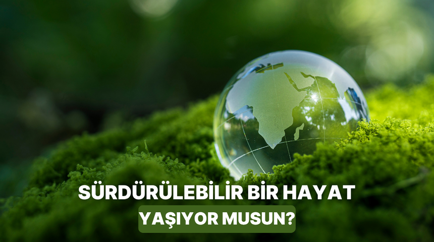 Ne kadar s&uuml;rd&uuml;r&uuml;lebilir bir hayat yaşıyorsun?