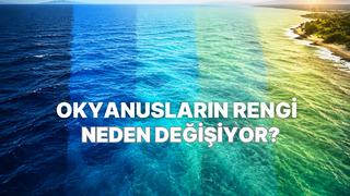 Okyanusların rengi neden değişiyor?