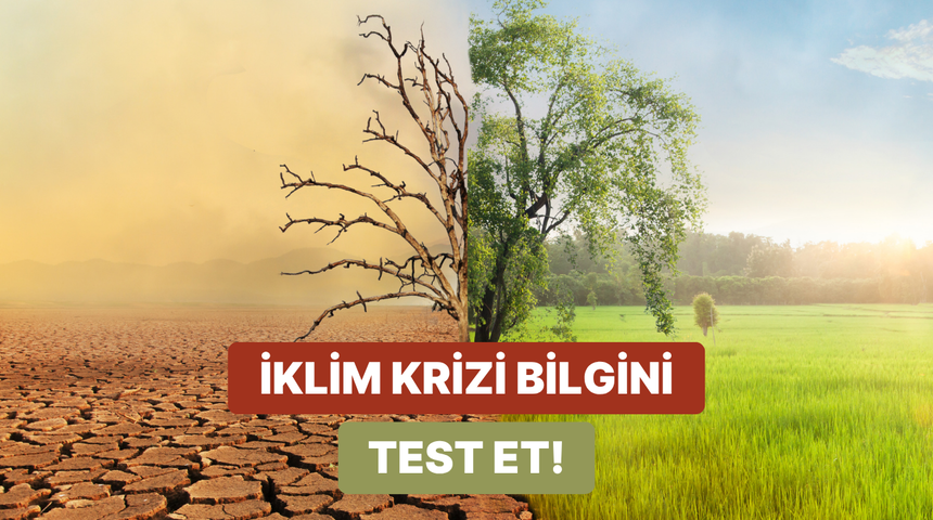 İklim krizi hakkında ne kadar bilgilisin?