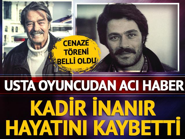 Kadir İnanır hayatını kaybetti! Cenaze programı belli oldu