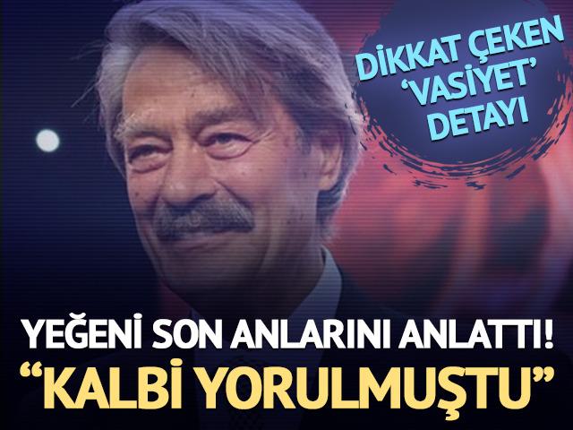 Kadir İnanır'ın yeğeni son anlarını anlattı: 'Kalbi yorulmuştu' Dikkat &ccedil;eken vasiyet a&ccedil;ıklaması