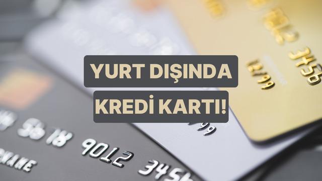 Yurt Dışında Kredi Kartı Kullanırken Bilmen Gerekenler 