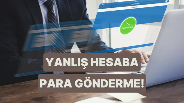 Yanlış Hesaba Para Gönderirsen Ne Olur? Bilmen Gerekenler 