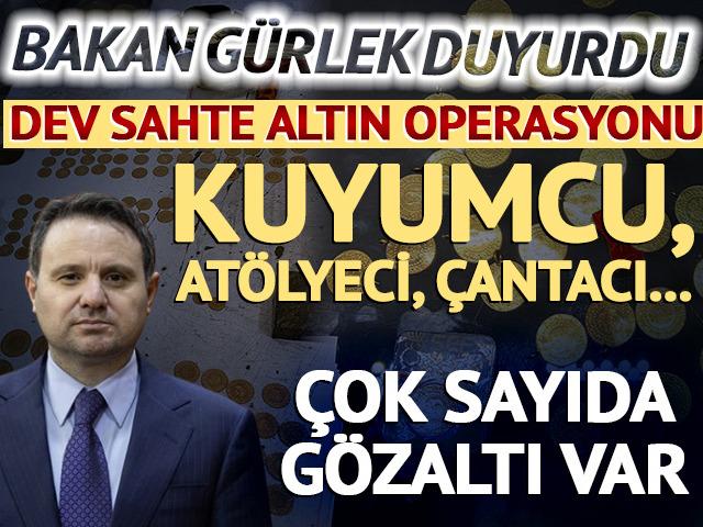 Bakan G&uuml;rlek  duyurdu! 10 ilde sahte altın operasyonu