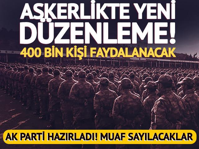 Yeni askerlik d&uuml;zenlemesi! 400 bin kişi faydalanacak