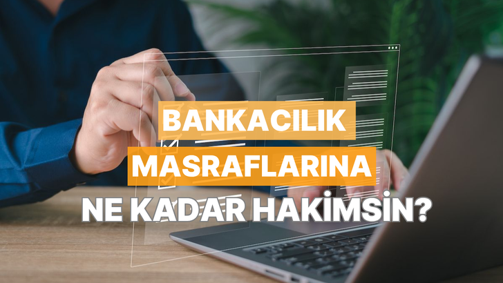 Bankacılık Masraflarına Ne Kadar Hakimsin?
