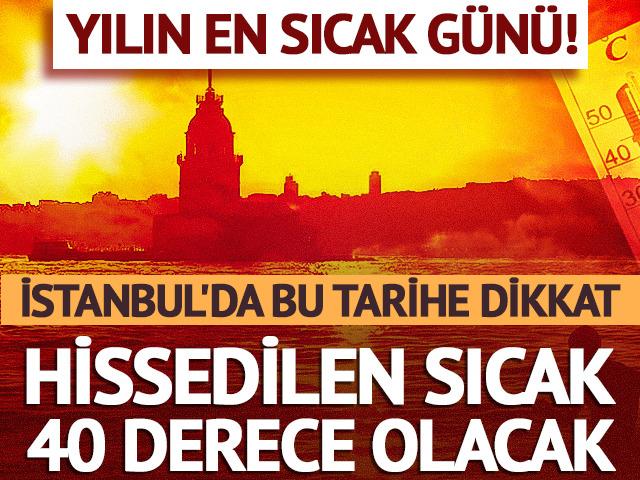 İstanbul'da bu tarihe dikkat! Hissedilen sıcak 40 derece olacak