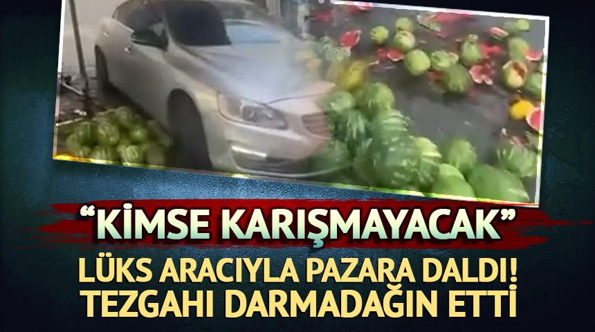 L&uuml;ks aracıyla pazara daldı: Tezgahı darmadağın etti