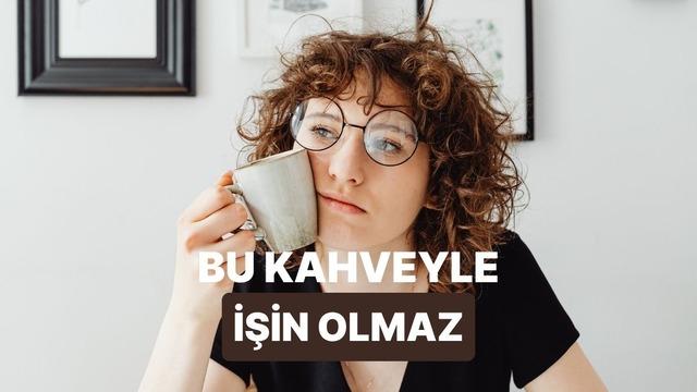 Karakterine göre senin asla sevemeyeceğin o kahveyi seçiyoruz!