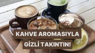 Seçtiğin kahve aromasına göre senin gizli takıntını söylüyoruz! 