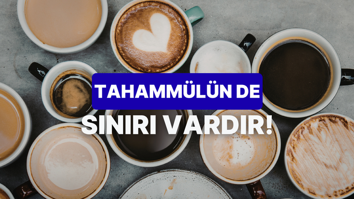 Se&ccedil;tiğin kahveye g&ouml;re senin iş hayatında ne kadar tahamm&uuml;l sınırın kaldığını hesaplıyoruz!