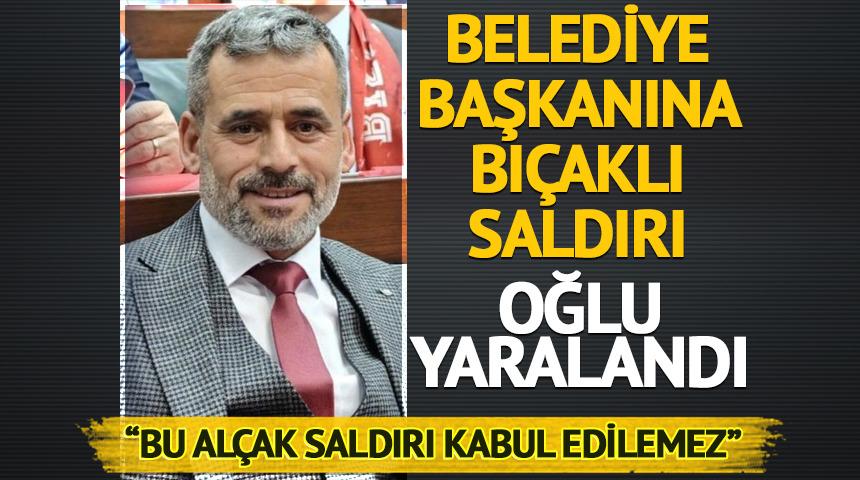 Belediye başkanına bı&ccedil;aklı saldırı! Oğlu yaralandı
