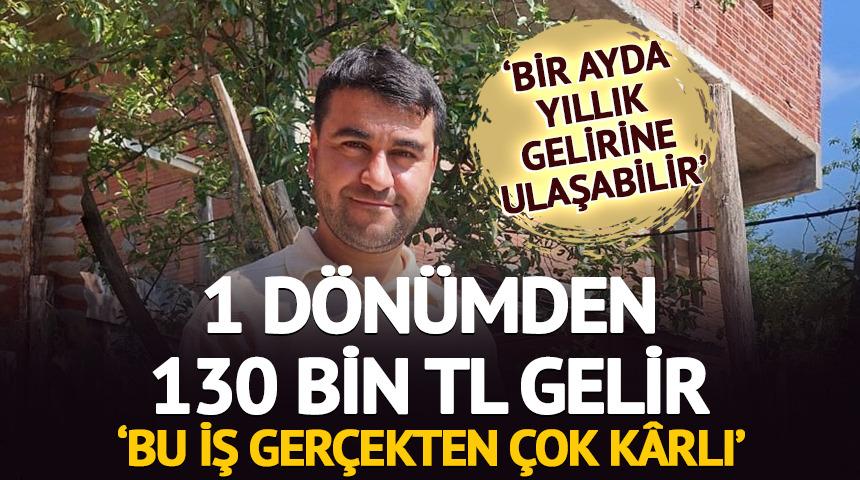 1 d&ouml;n&uuml;mden 130 bin TL geliri oldu 'Bu iş ger&ccedil;ekten &ccedil;ok karlı'