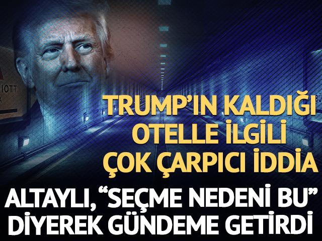 Fatih Altaylı'dan, Trump'ın Ankara'da kaldığı otelle ilgili &ccedil;arpıcı iddia