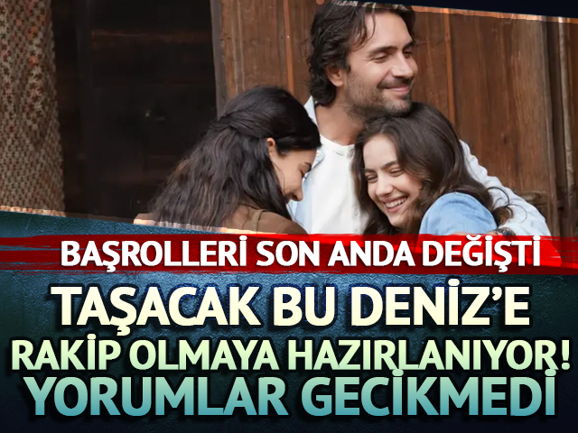 Taşacak Bu Deniz'e rakip olacak! Başrolleri g&ouml;renler yorum yağdırdı