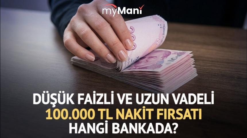 D&uuml;ş&uuml;k faizli ve uzun vadeli 100.000 TL nakit fırsatı hangi bankada?