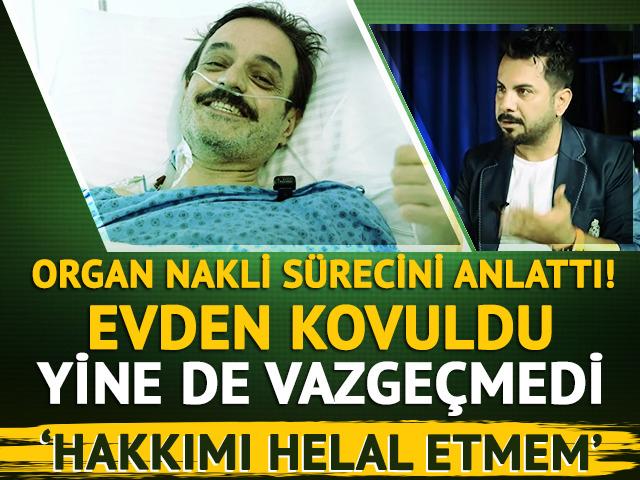 Zor g&uuml;nleri anlattı: Annem karşı &ccedil;ıktı! 'Hakkımı helal etmem' 