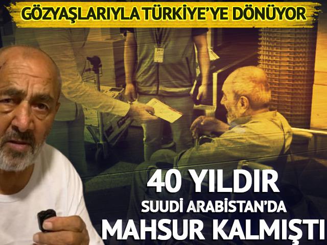 40 yıldır Suudi Arabistan'da mahsur kalmıştı! T&uuml;rkiye'ye d&ouml;n&uuml;yor