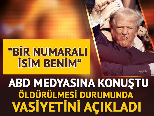 Trump "Bir numaralı isim benim" diyerek vasiyetini a&ccedil;ıkladı