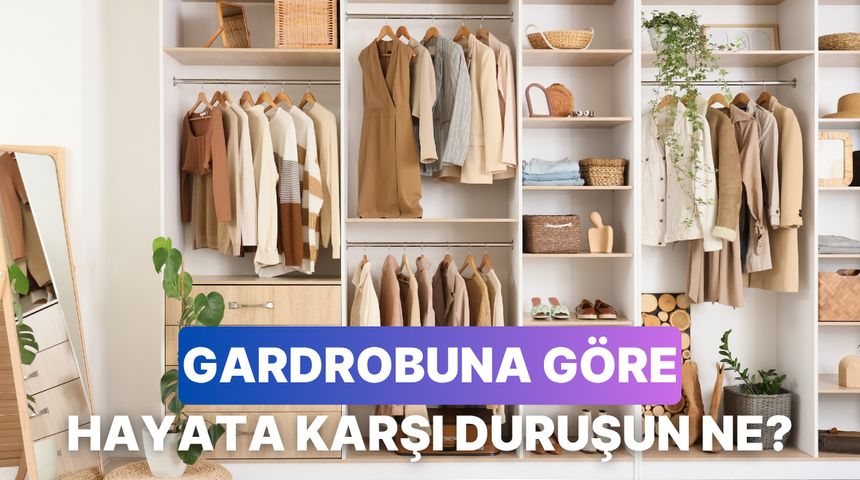 Gardırobundaki kıyafetlerin d&uuml;zenine g&ouml;re senin hayata karşı duruşunu analiz ediyoruz!