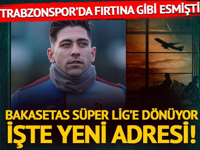 Trabzonspor'da fırtına gibi esmişti! Bakasetas S&uuml;per Lig'e geri d&ouml;n&uuml;yor: İşte yeni adresi