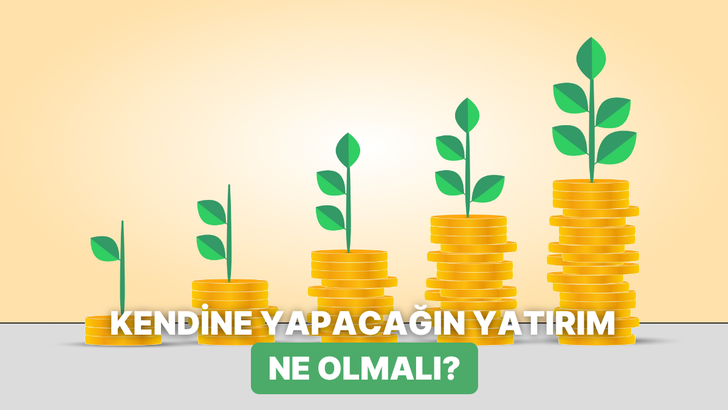 Kendin İ&ccedil;in Ne Yatırımı Yapmalısın?