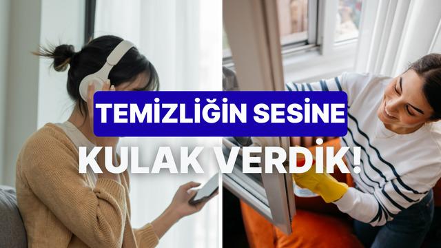 Temizlik yaparken dinlediğin müzik tarzı senin karakterin hakkında ne söylüyor?