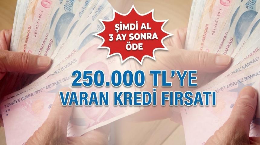 3 ay ertelemeli 250.000 TL'ye varan ihtiya&ccedil; kredisi
