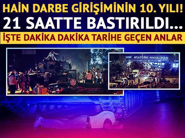 15 Temmuz hain darbe girişiminin 10. yılı! 21 saatte b&ouml;yle bastırıldı