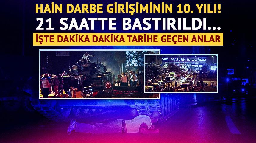 15 Temmuz hain darbe girişiminin 10. yılı! 21 saatte b&ouml;yle bastırıldı