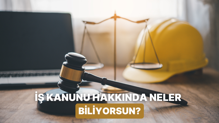 İş Kanunu Hakkında Ne Kadar Bilgilisin? 