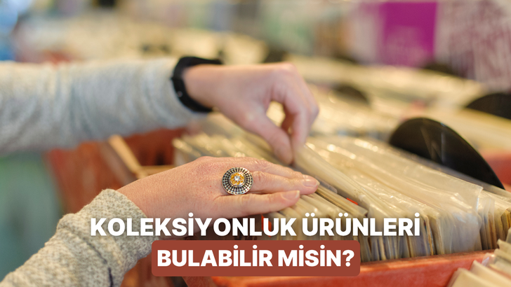 Bu &Uuml;r&uuml;nlerin Hangisinin Koleksiyonluk Olduğunu Bulabilecek misin? 