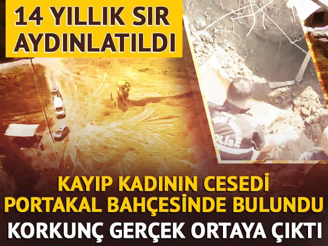 14 yıllık sır aydınlatıldı! Kayıp olarak aranan kadının cesedi portakal bah&ccedil;esinde bulundu