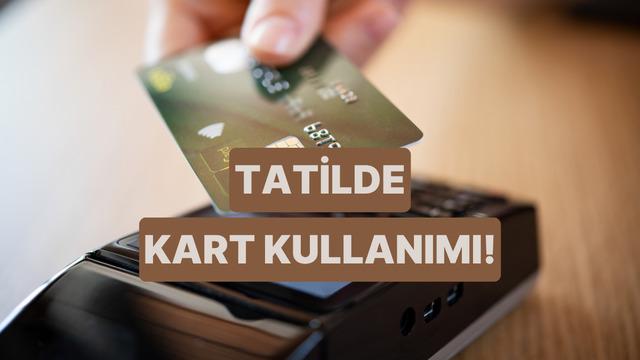 Tatilde Kart Kullanırken Bütçeni Koruyacak 10 Pratik Önlem 