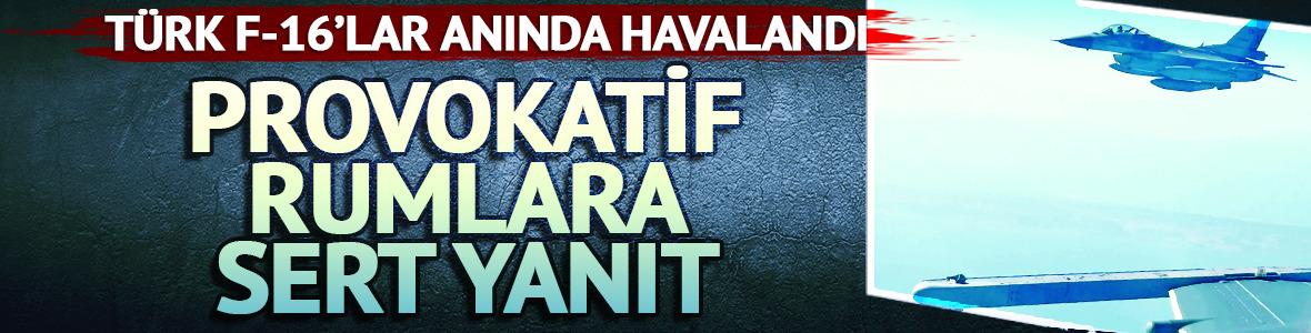 Provokatif Rumlara T&uuml;rkiye'den sert cevap! F-16'lar anında havalandı