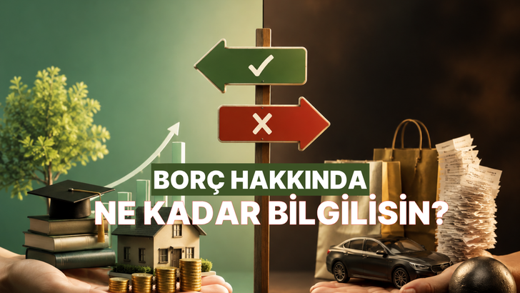 İyi Bor&ccedil;, K&ouml;t&uuml; Bor&ccedil; Hakkında Ne Kadar Bilgilisin?