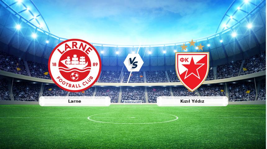 CANLI | Larne - Kızıl Yıldız ma&ccedil; anlatımı! Ma&ccedil; ne zaman? Saat ka&ccedil;ta ve hangi kanalda? - 21 Temmuz 2026