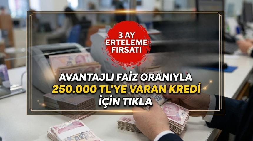 3 ay ertelemeli 250.000 TL'ye varan ihtiya&ccedil; kredisi