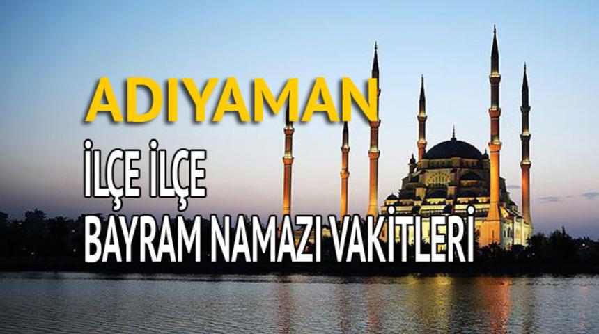 Adıyaman bayram namazı saati 2018 (İl&ccedil;e il&ccedil;e bayram namazı vakti
