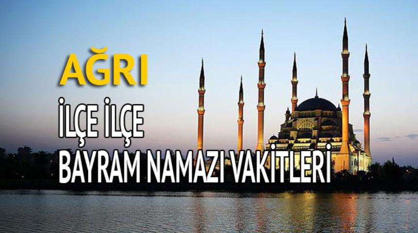 Ağrı bayram namazı saati 2018 (İl&ccedil;e il&ccedil;e bayram namazı vakti 