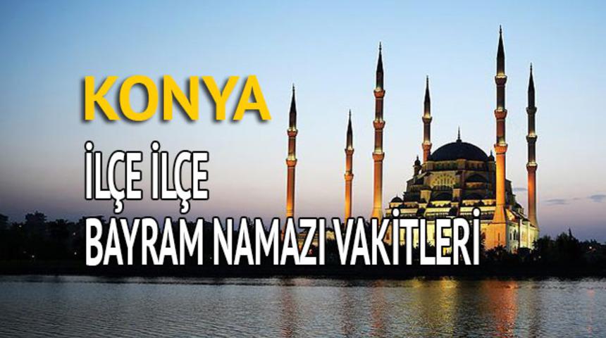 Konya bayram namazı saati 2018 (İl&ccedil;e il&ccedil;e bayram namazı vakti)