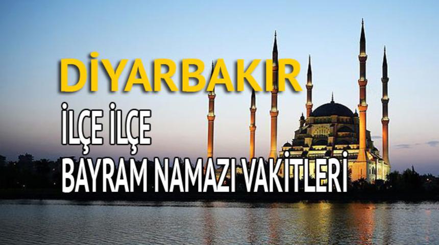 Diyarbakır bayram namazı saati 2018 (İl&ccedil;e il&ccedil;e bayram namazı vakti)