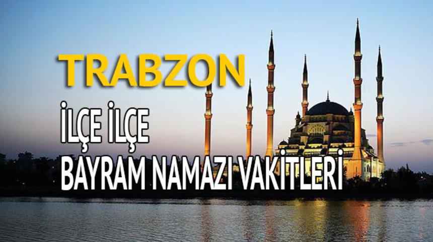 Trabzon bayram namazı saati 2018 (İl&ccedil;e il&ccedil;e bayram namazı vakti)