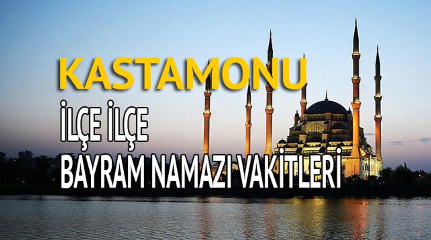 Kastamonu bayram namazı saati 2018 (İl&ccedil;e il&ccedil;e bayram namazı vakti)