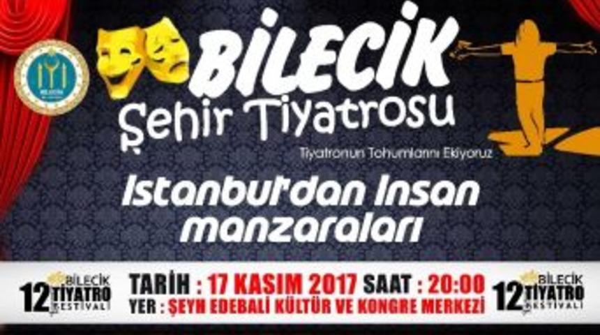 Uluslararası Bilecik Tiyatro Festivali &rsquo;&rsquo;istanbul&rsquo;dan İnsan Manzaraları&rsquo;&rsquo; Adlı Oyun İle Başlıyor