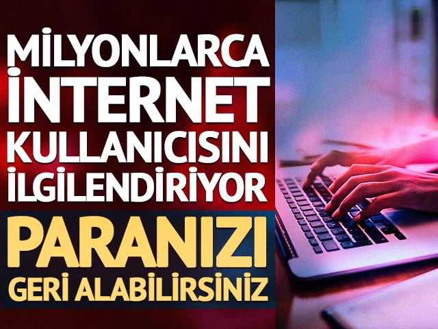 Milyonlarca internet kullanıcısını ilgilendiriyor! Paranızı geri alabilirsiniz