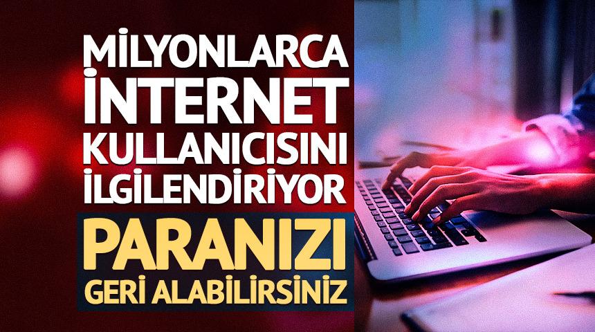 Milyonlarca internet kullanıcısını ilgilendiriyor! Paranızı geri alabilirsiniz