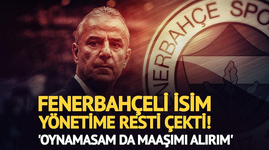Fenerbahçeli isim yönetime resti çekti! 'Oynamasam da maaşımı alırım'