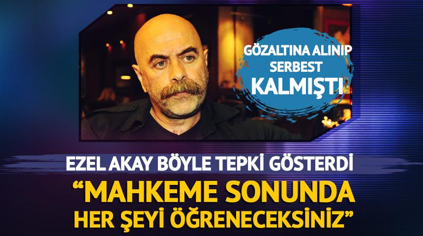 Ezel Akay böyle tepki gösterdi: "Mahkeme sonunda her şeyi öğreneceksiniz"
